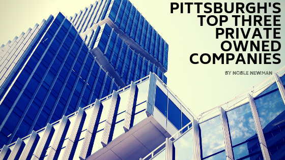 Pittsburgh’s Top Three Private Owned Companies