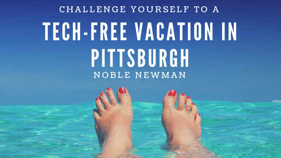 Challenge Yourself to a Tech-Free Vacation in Pittsburgh